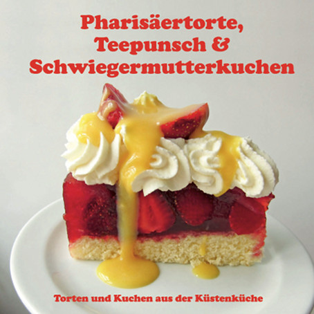Pharisäertorte, Teepunsch & Schwiegermutterkuchen - Torten und Kuchen aus der Küstenküche