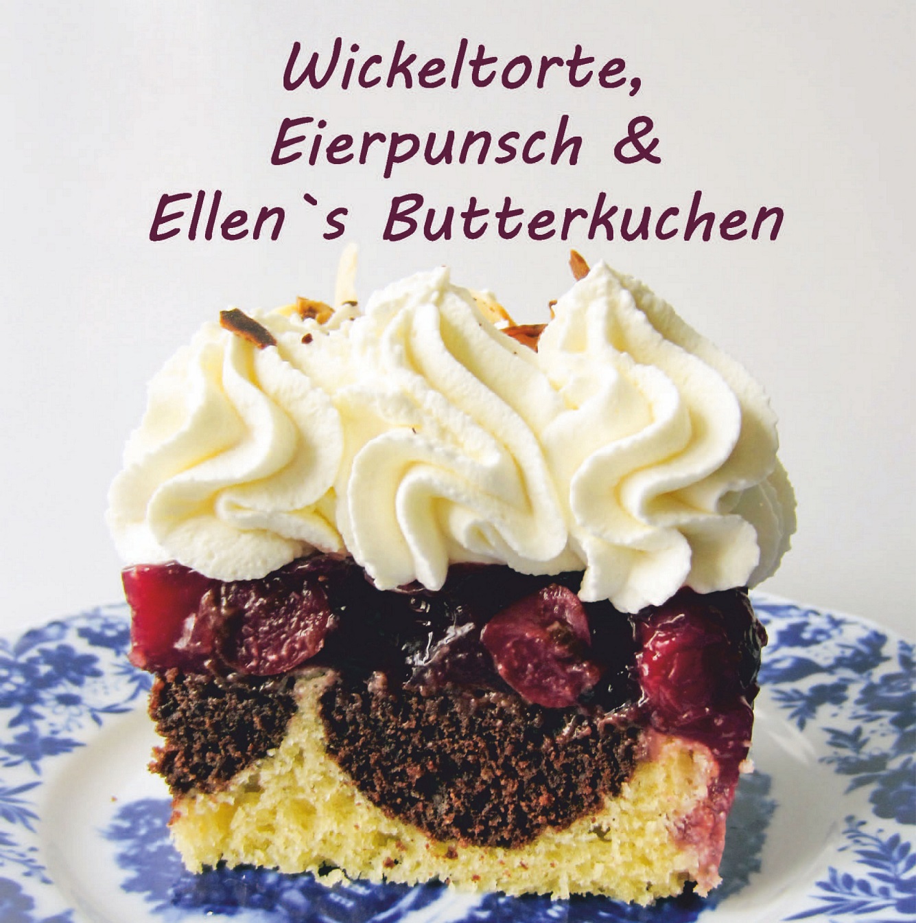Wickeltorte, Eierpunsch & Ellen's Butterkuchen