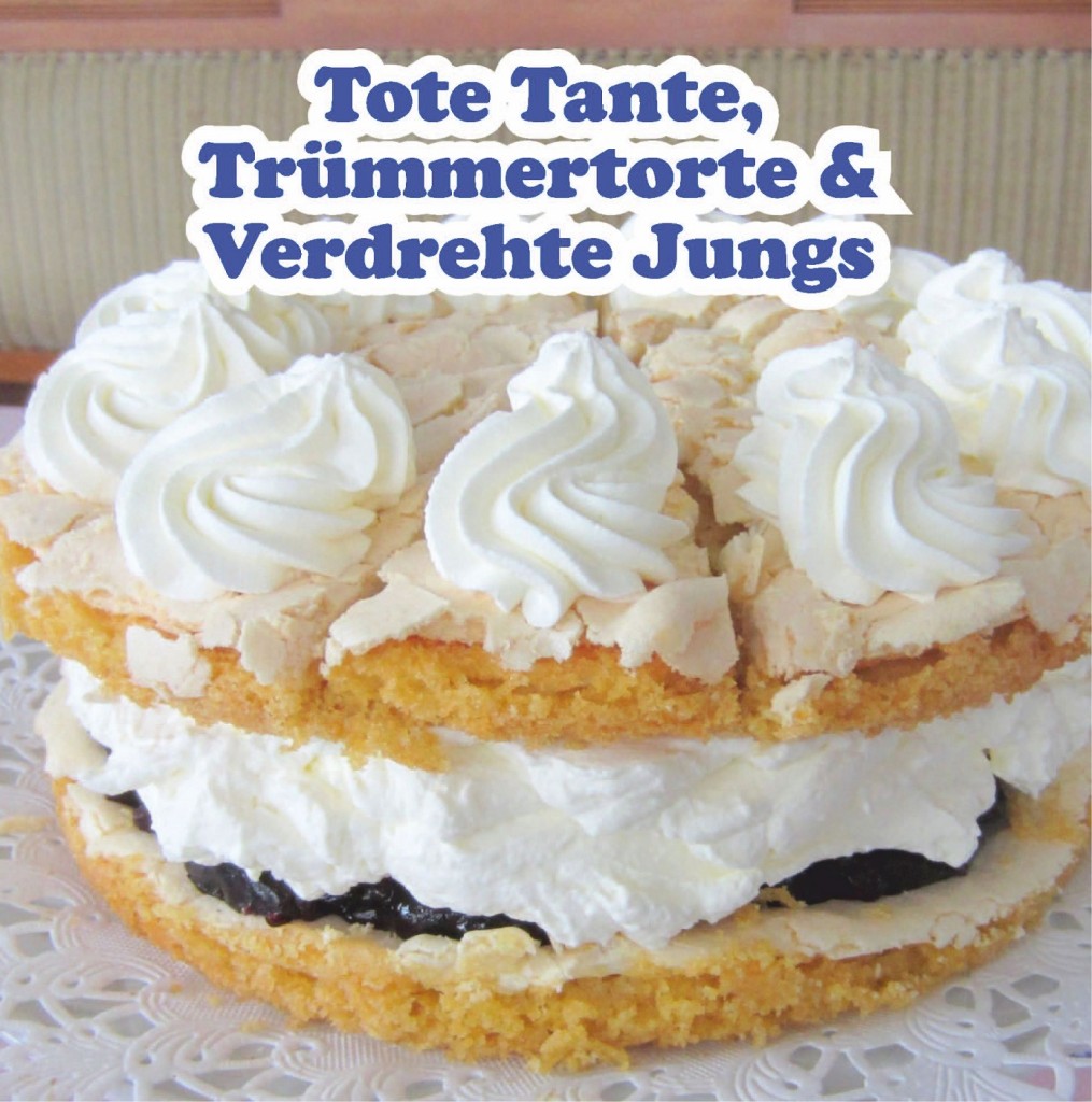 Tote Tante, Trümmertorte & Verdrehte Jungs - Torten und Kuchen aus der Küstenküche